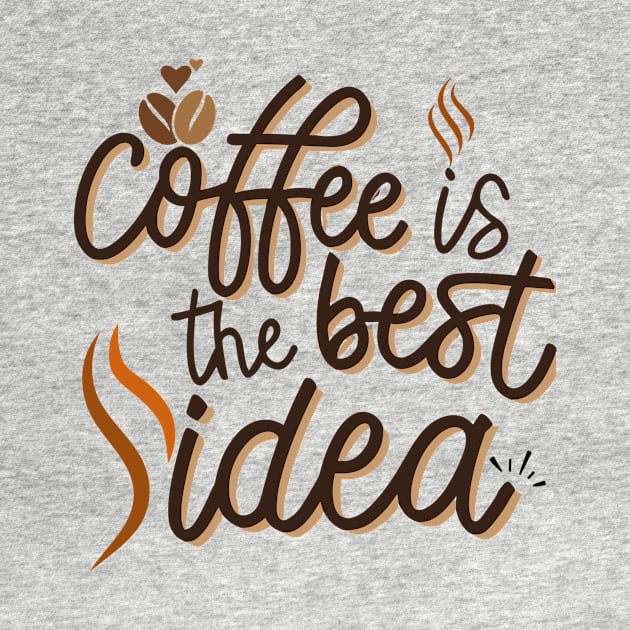 Coffee Is The Best Idea by CHNSHIRT